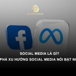 Social Media là gì? Khám phá xu hướng Social Media nổi bật nhất 2025