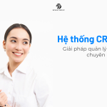 Hệ thống CRM là gì? Giải pháp quản lý khách hàng chuyên nghiệp 2026