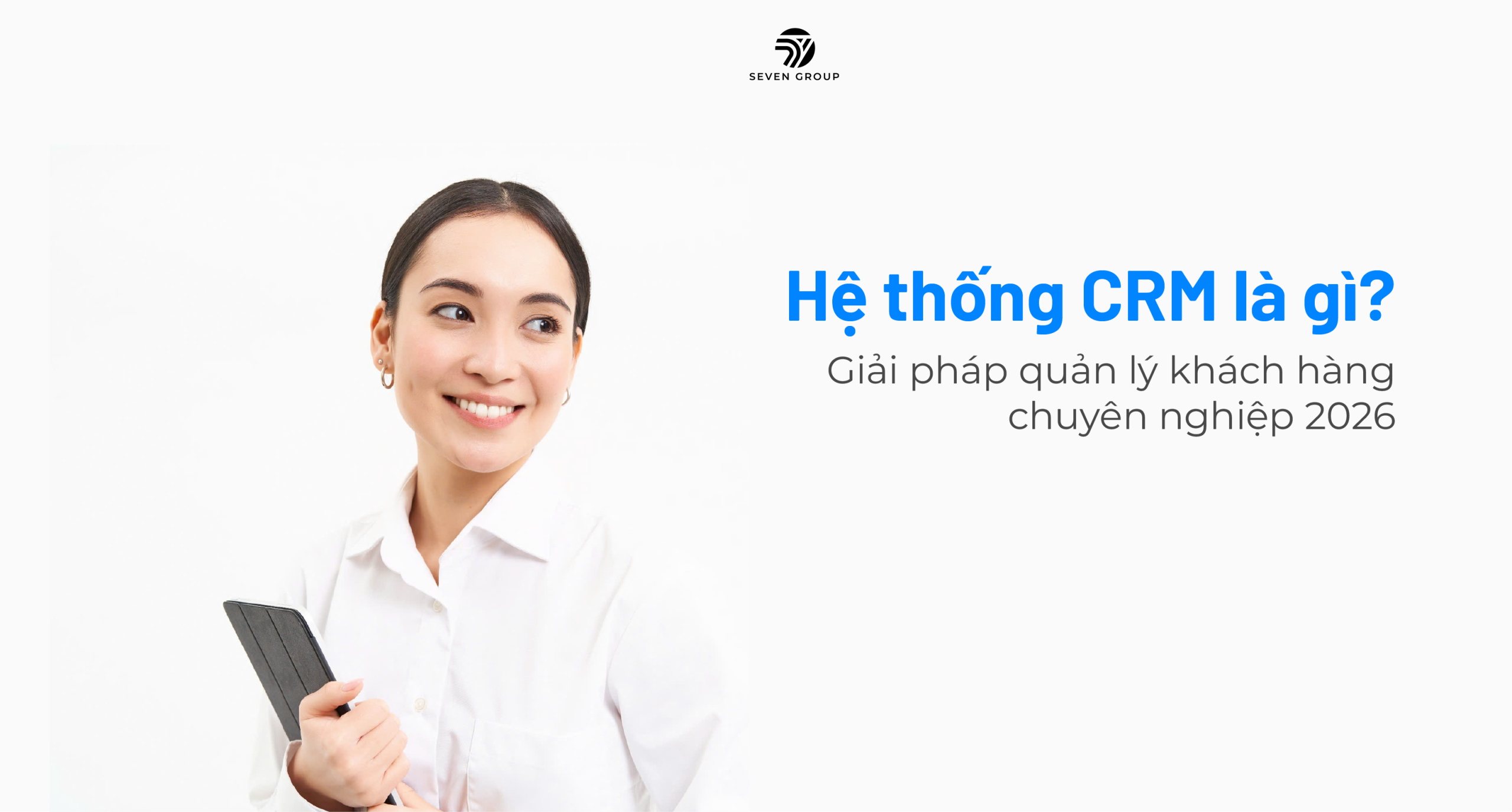 Hệ thống CRM là gì? Giải pháp quản lý khách hàng chuyên nghiệp 2026